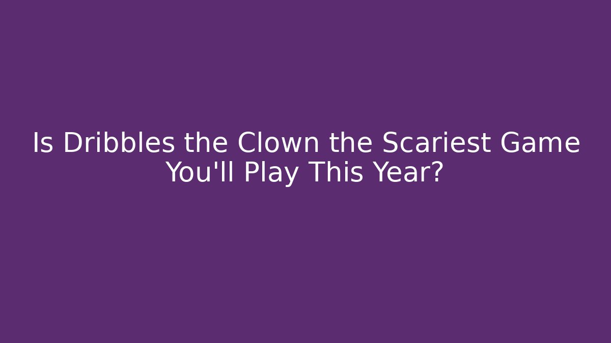 Is Dribbles the Clown the Scariest Game You'll Play This Year?