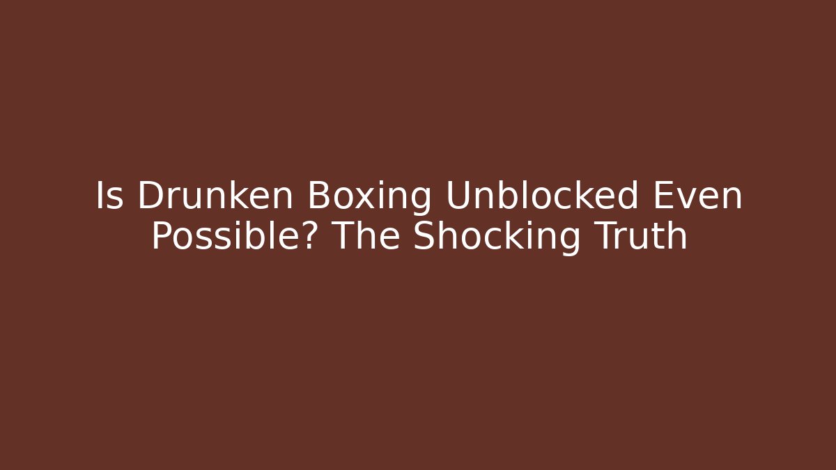 Is Drunken Boxing Unblocked Even Possible? The Shocking Truth - Create More Assets
