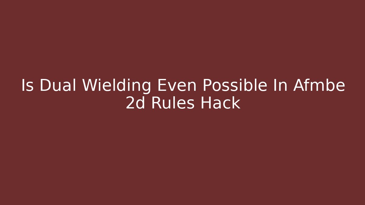 Is Dual Wielding Even Possible In Afmbe 2d Rules Hack - Create More Assets
