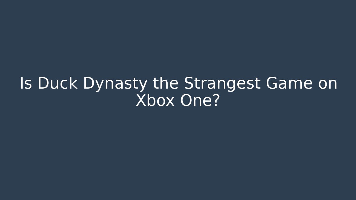 Is Duck Dynasty the Strangest Game on Xbox One?