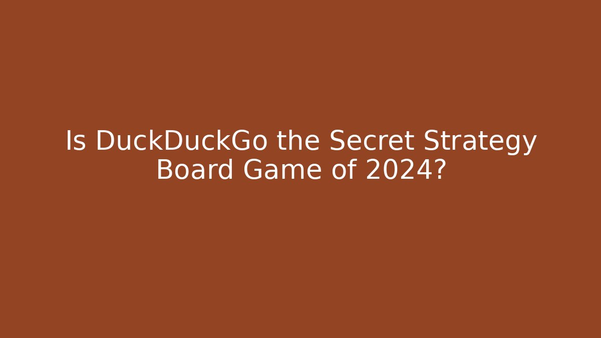 Is DuckDuckGo the Secret Strategy Board Game of 2024?