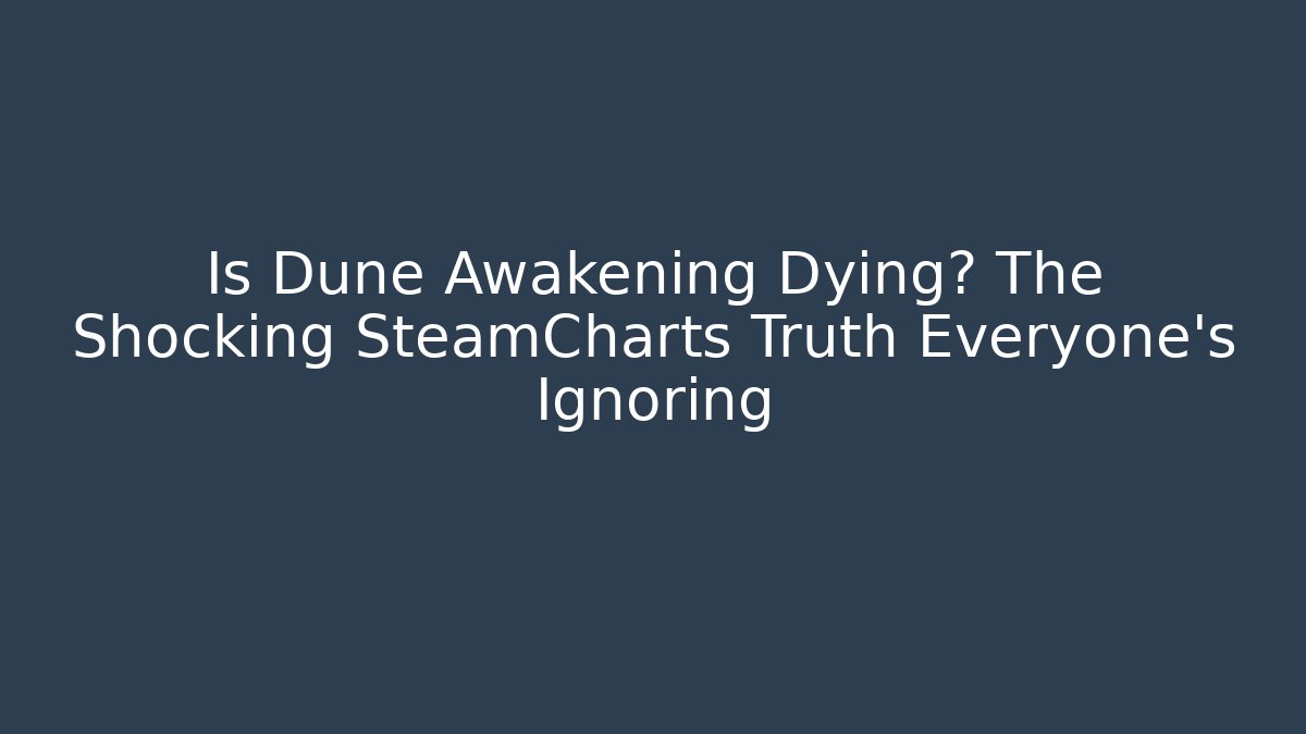 Is Dune Awakening Dying? The Shocking SteamCharts Truth Everyone’s Ignoring