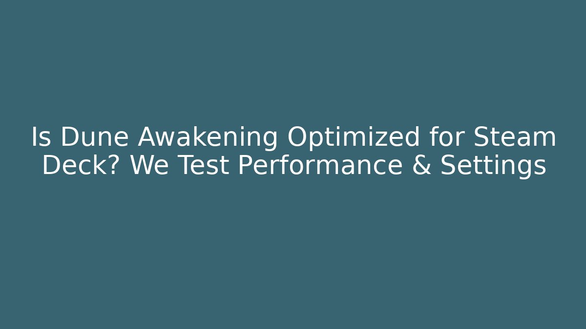 Is Dune Awakening Optimized for Steam Deck? We Test Performance & Settings - Create More Assets