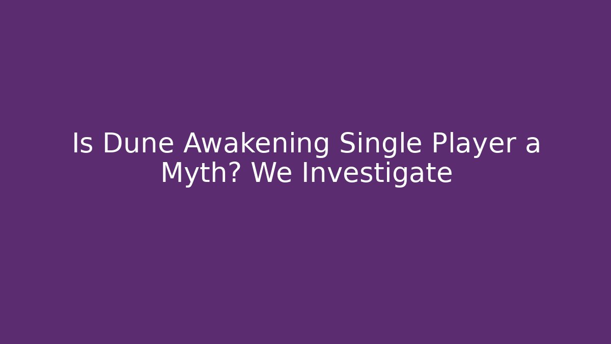 Is Dune Awakening Single Player a Myth? We Investigate