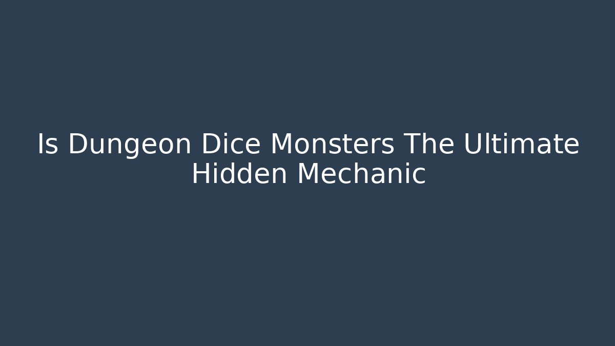 Is Dungeon Dice Monsters The Ultimate Hidden Mechanic