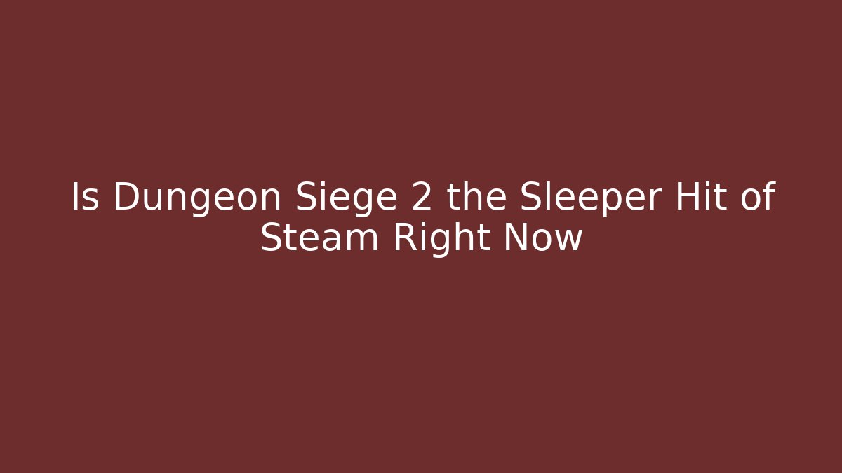 Is Dungeon Siege 2 the Sleeper Hit of Steam Right Now