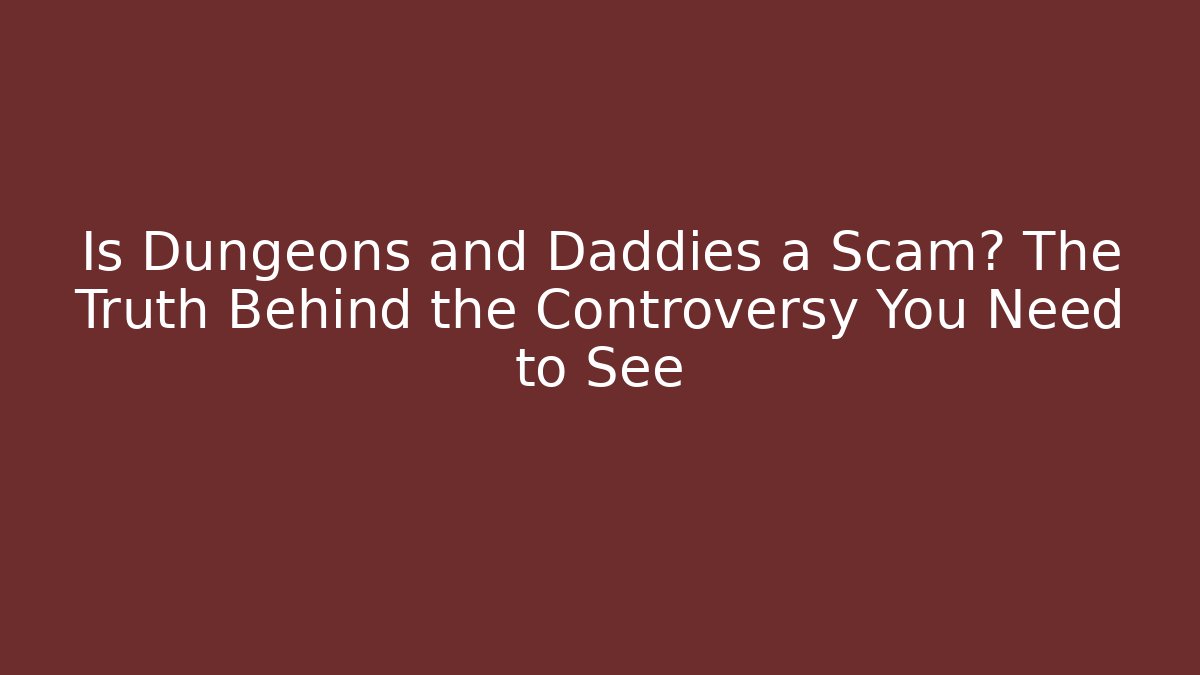 Is Dungeons and Daddies a Scam? The Truth Behind the Controversy You Need to See