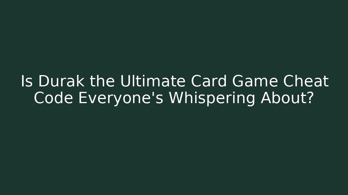 Is Durak the Ultimate Card Game Cheat Code Everyone's Whispering About? - Create More Assets