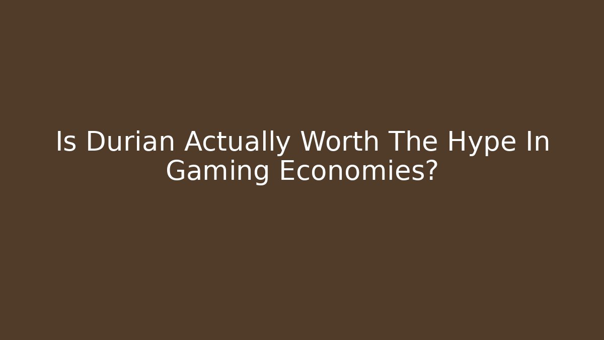 Is Durian Actually Worth The Hype In Gaming Economies?