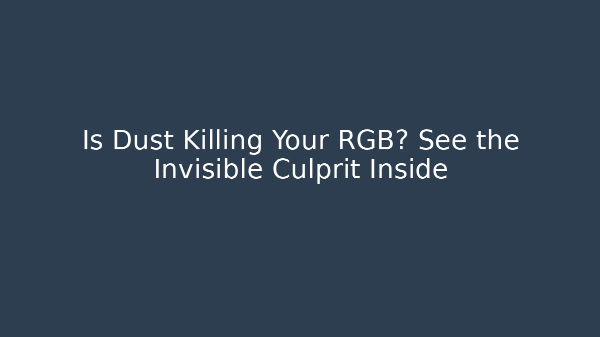 Is Dust Killing Your RGB? See the Invisible Culprit Inside