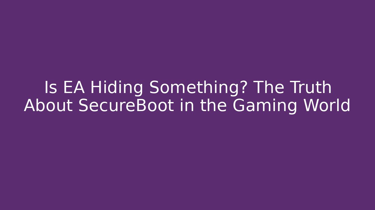 Is EA Hiding Something? The Truth About SecureBoot in the Gaming World - Create More Assets