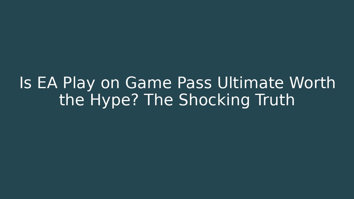 Is EA Play on Game Pass Ultimate Worth the Hype? The Shocking Truth