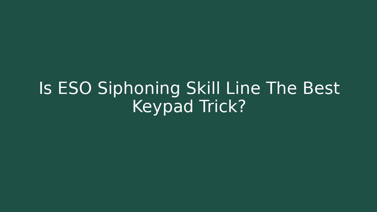 Is ESO Siphoning Skill Line The Best Keypad Trick?