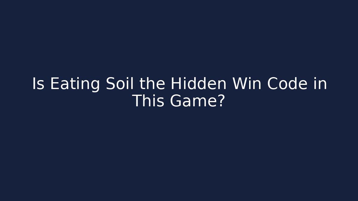 Is Eating Soil the Hidden Win Code in This Game?