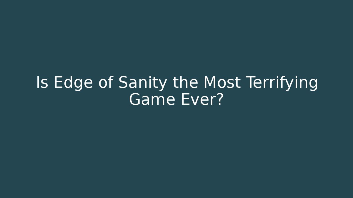 Is Edge of Sanity the Most Terrifying Game Ever?