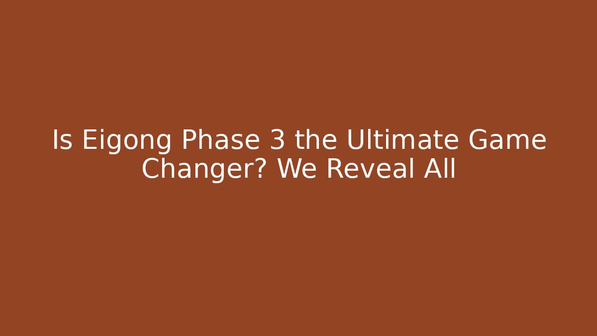 Is Eigong Phase 3 the Ultimate Game Changer? We Reveal All
