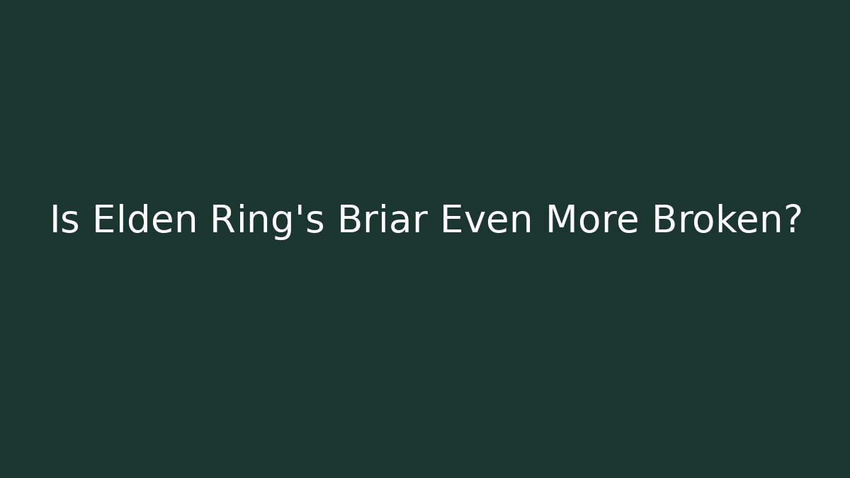 Is Elden Ring's Briar Even More Broken?