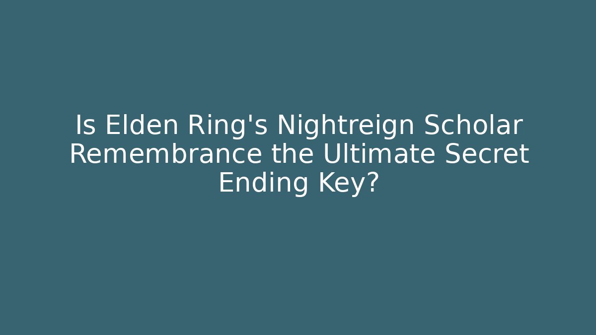 Is Elden Ring's Nightreign Scholar Remembrance the Ultimate Secret Ending Key?