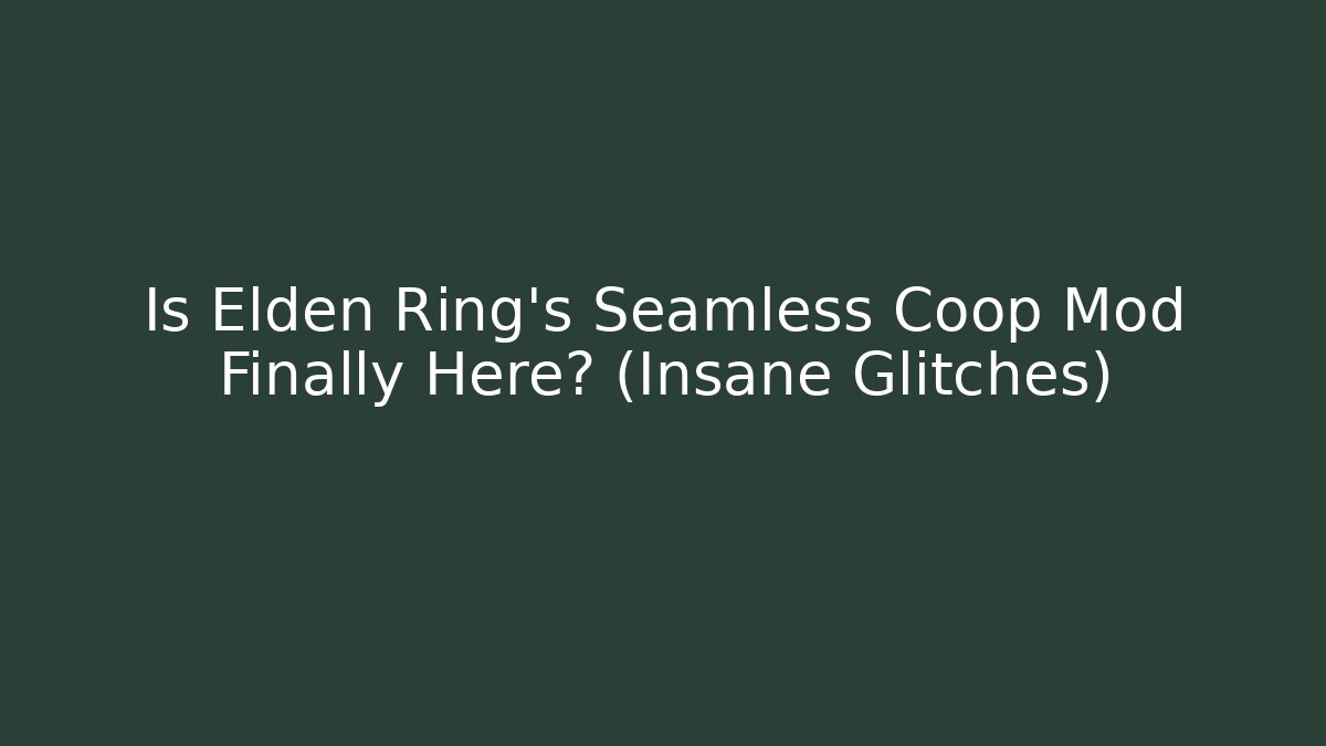 Is Elden Ring's Seamless Coop Mod Finally Here? (Insane Glitches) - Create More Assets