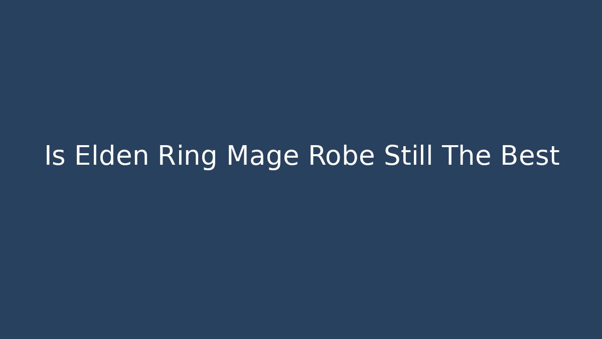 Is Elden Ring Mage Robe Still The Best - Create More Assets