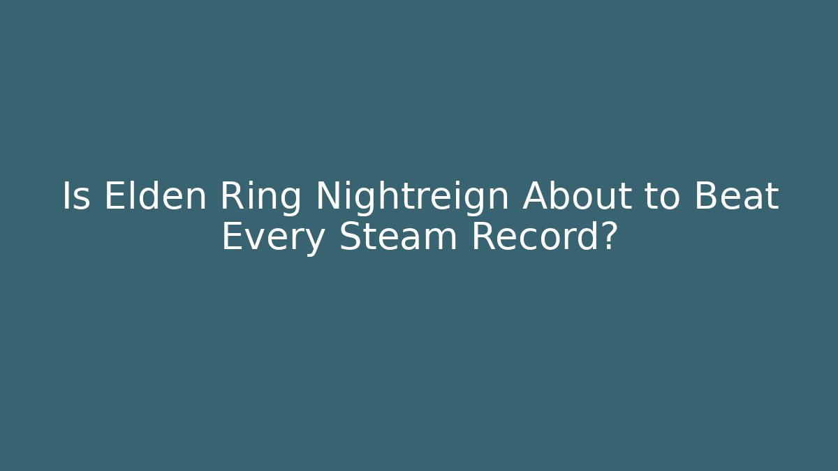 Is Elden Ring Nightreign About to Beat Every Steam Record?