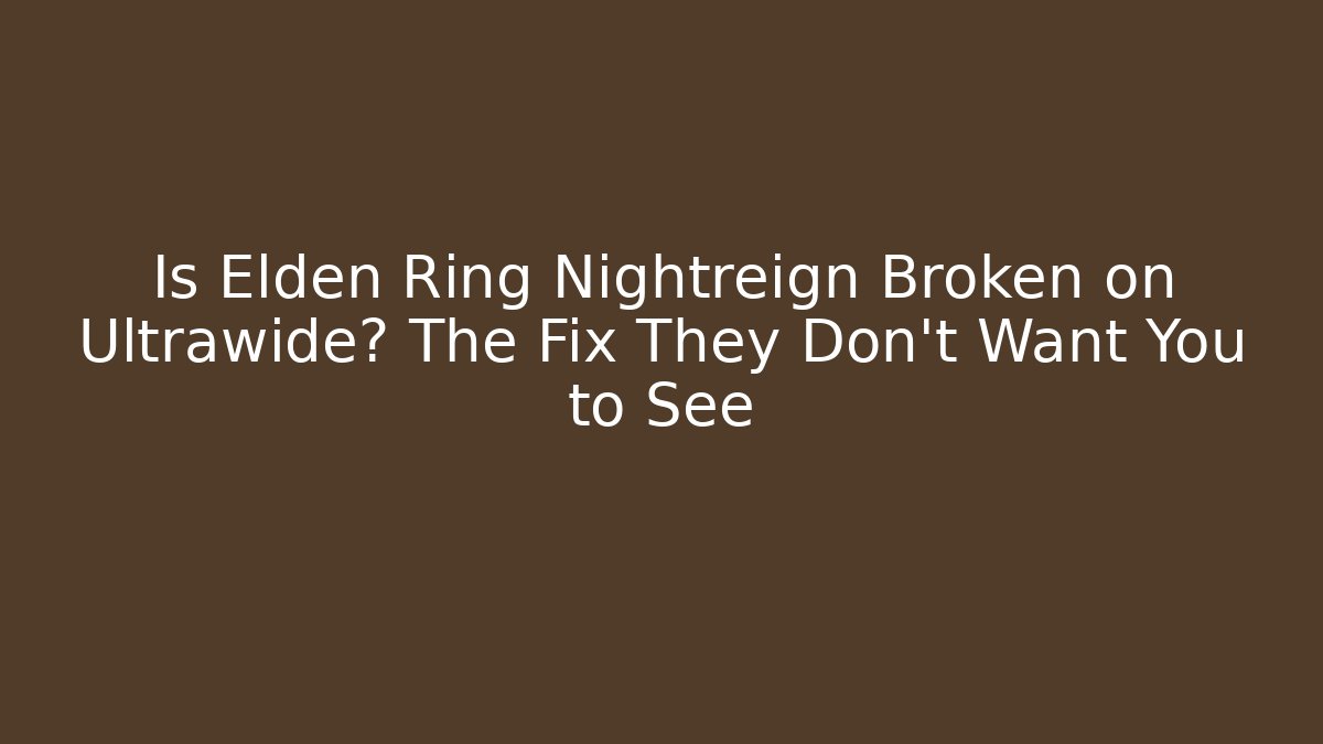 Is Elden Ring Nightreign Broken on Ultrawide? The Fix They Don’t Want You to See
