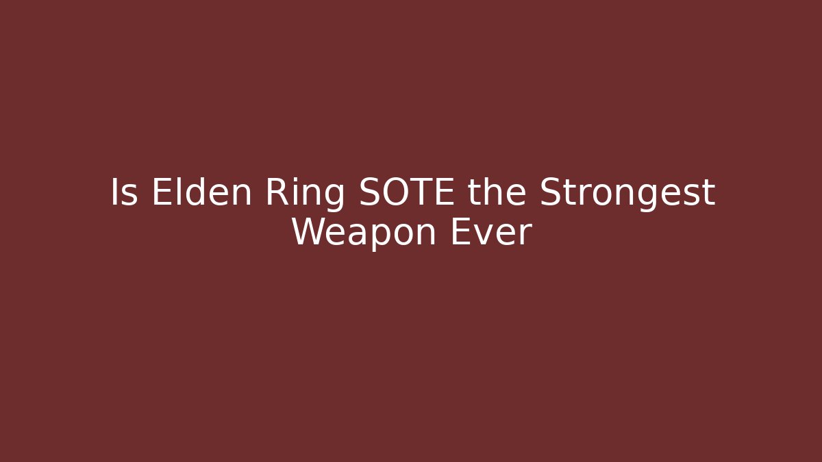 Is Elden Ring SOTE the Strongest Weapon Ever