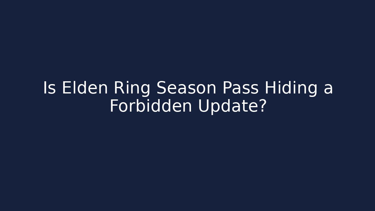 Is Elden Ring Season Pass Hiding a Forbidden Update?