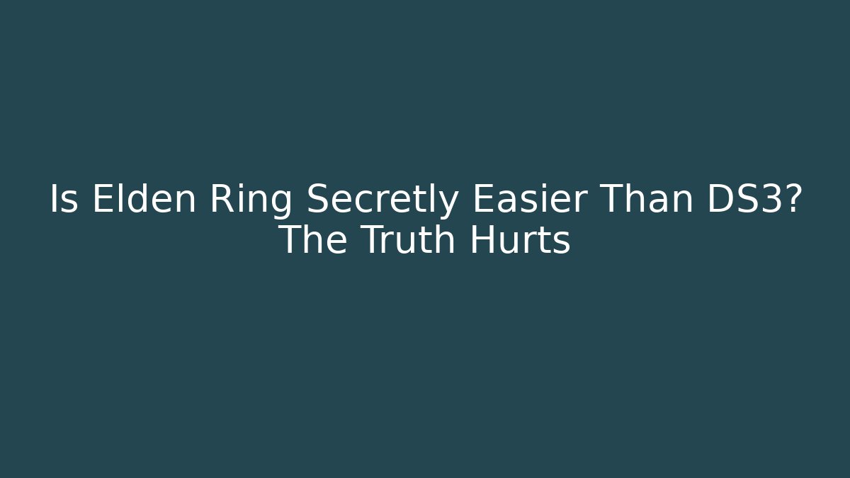 Is Elden Ring Secretly Easier Than DS3? The Truth Hurts