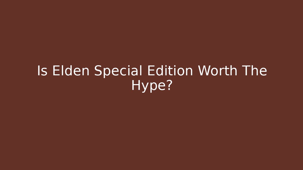 Is Elden Special Edition Worth The Hype? - Create More Assets