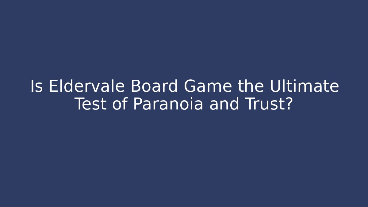 Is Eldervale Board Game the Ultimate Test of Paranoia and Trust?