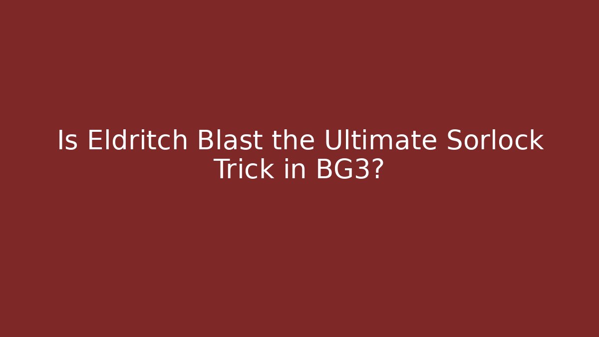 Is Eldritch Blast the Ultimate Sorlock Trick in BG3? - Create More Assets