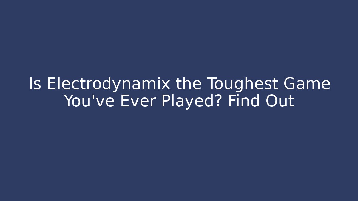 Is Electrodynamix the Toughest Game You’ve Ever Played? Find Out