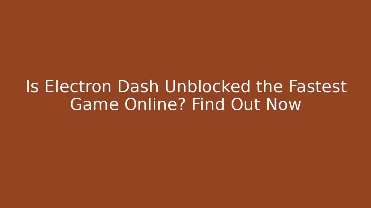 Is Electron Dash Unblocked the Fastest Game Online? Find Out Now