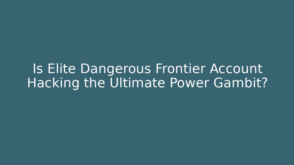 Is Elite Dangerous Frontier Account Hacking the Ultimate Power Gambit?