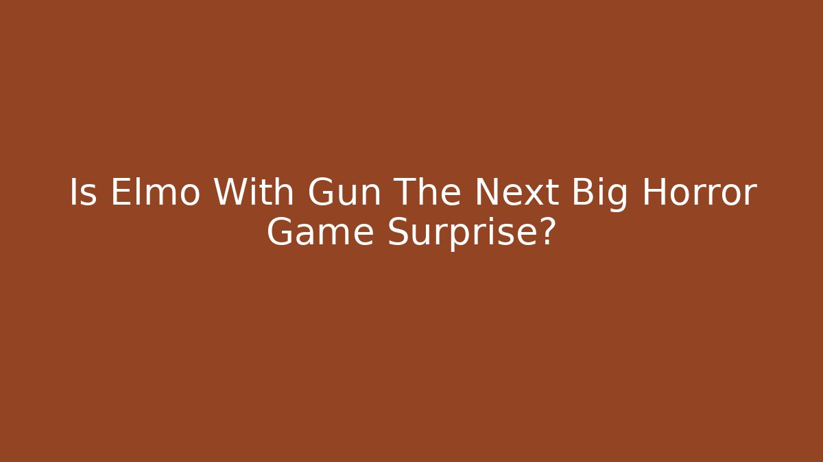 Is Elmo With Gun The Next Big Horror Game Surprise?