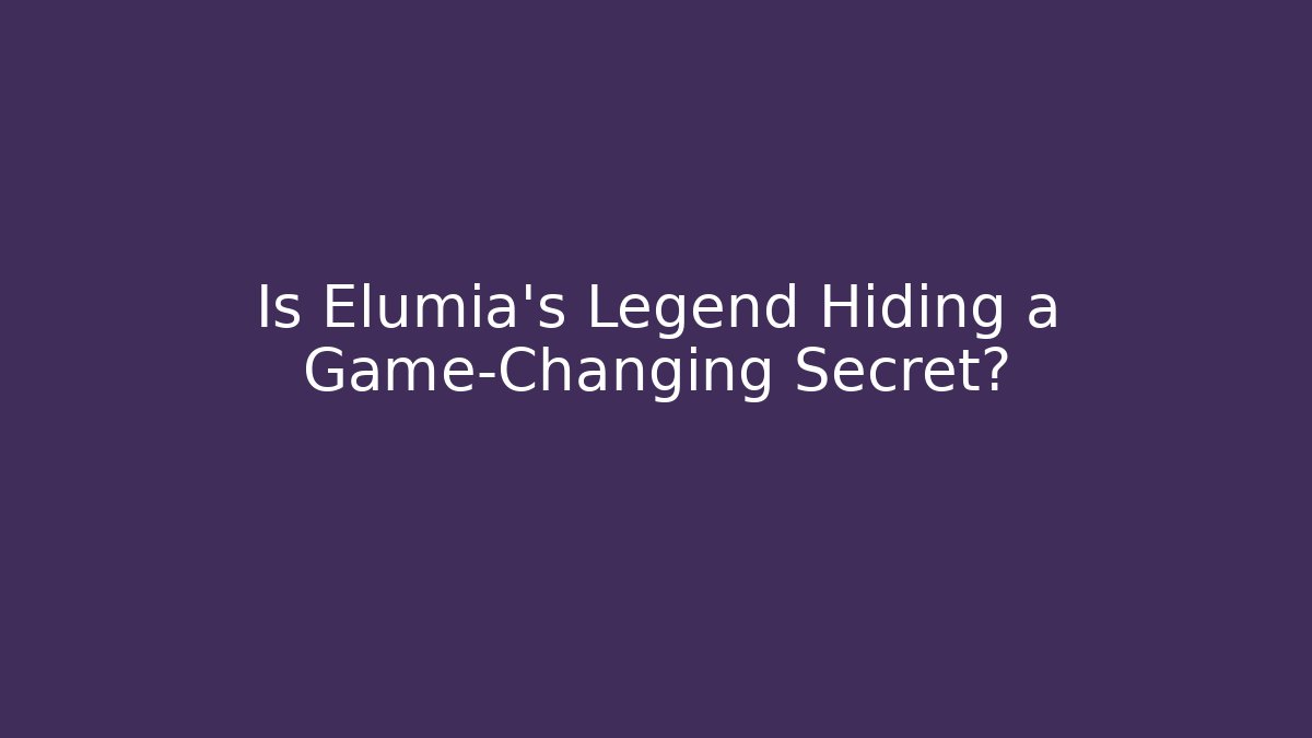 Is Elumia's Legend Hiding a Game-Changing Secret?