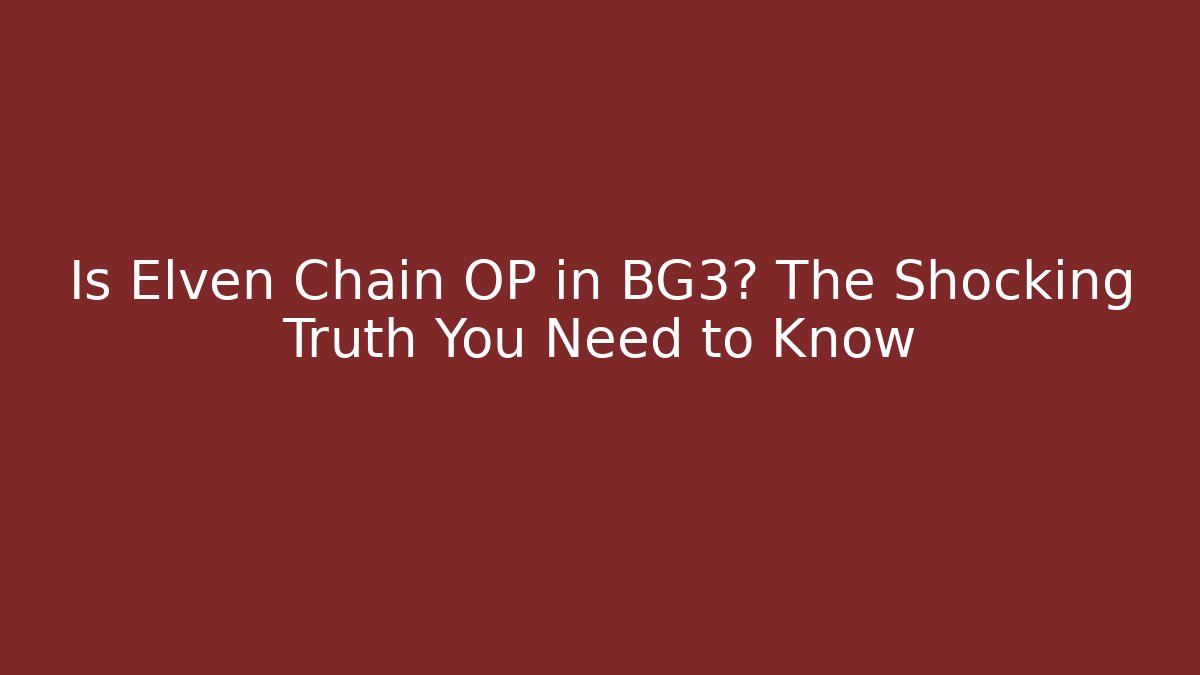 Is Elven Chain OP in BG3? The Shocking Truth You Need to Know
