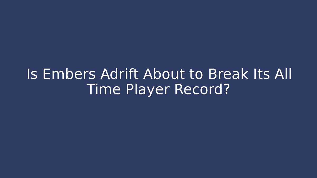 Is Embers Adrift About to Break Its All Time Player Record?