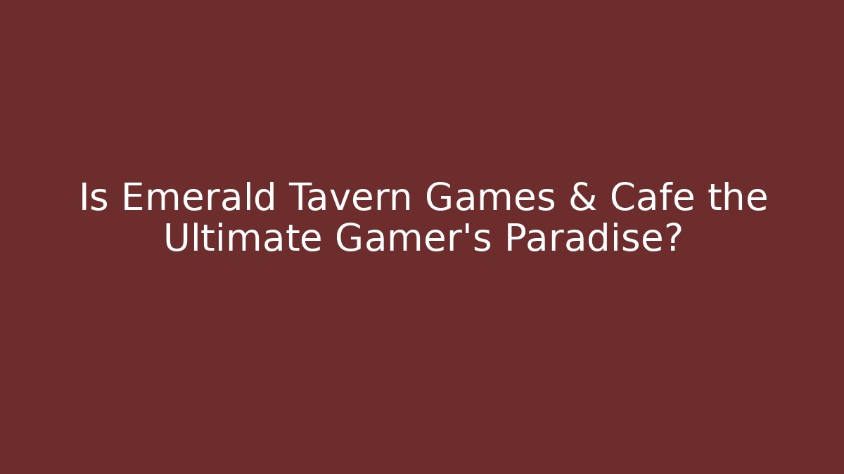 Is Emerald Tavern Games & Cafe the Ultimate Gamer's Paradise?
