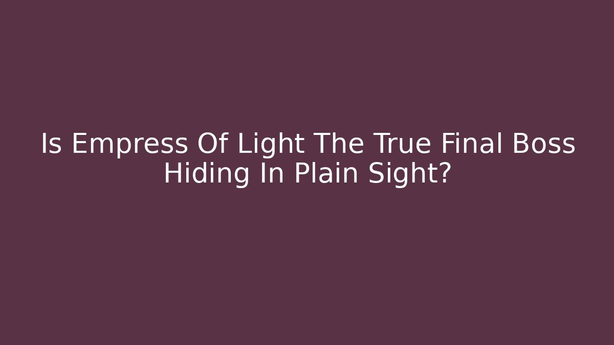 Is Empress Of Light The True Final Boss Hiding In Plain Sight?