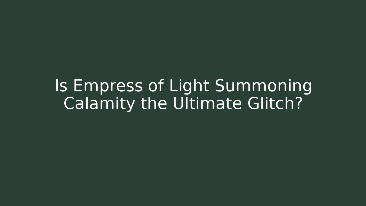 Is Empress of Light Summoning Calamity the Ultimate Glitch?
