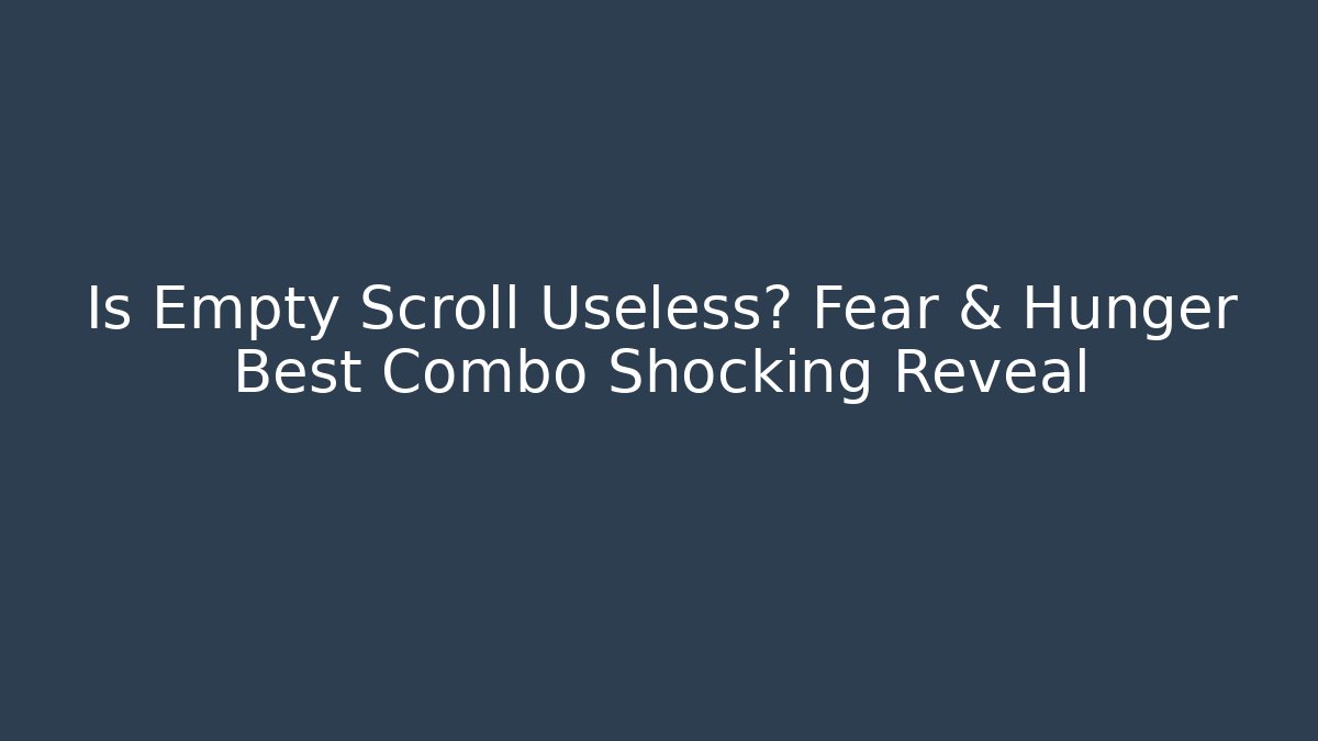 Is Empty Scroll Useless? Fear & Hunger Best Combo Shocking Reveal