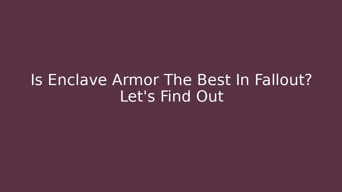 Is Enclave Armor The Best In Fallout? Let's Find Out