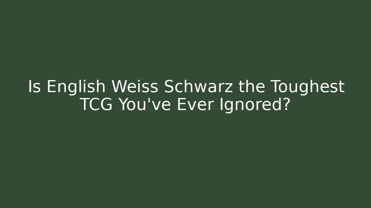 Is English Weiss Schwarz the Toughest TCG You've Ever Ignored?