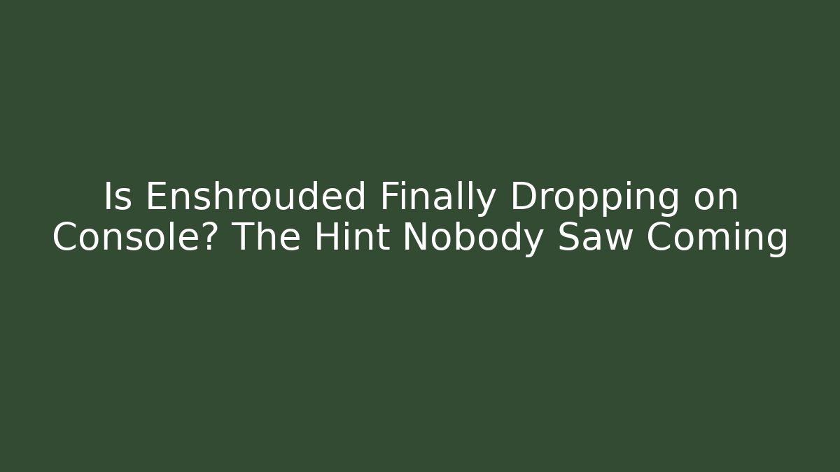 Is Enshrouded Finally Dropping on Console? The Hint Nobody Saw Coming