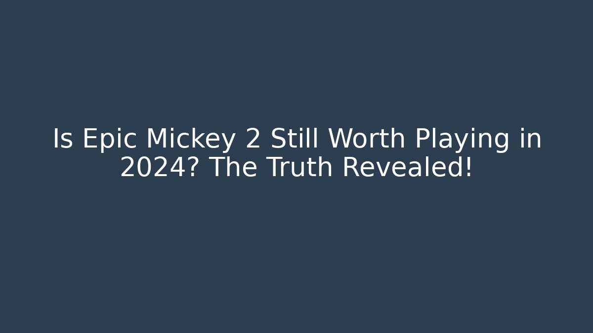 Is Epic Mickey 2 Still Worth Playing in 2024? The Truth Revealed!