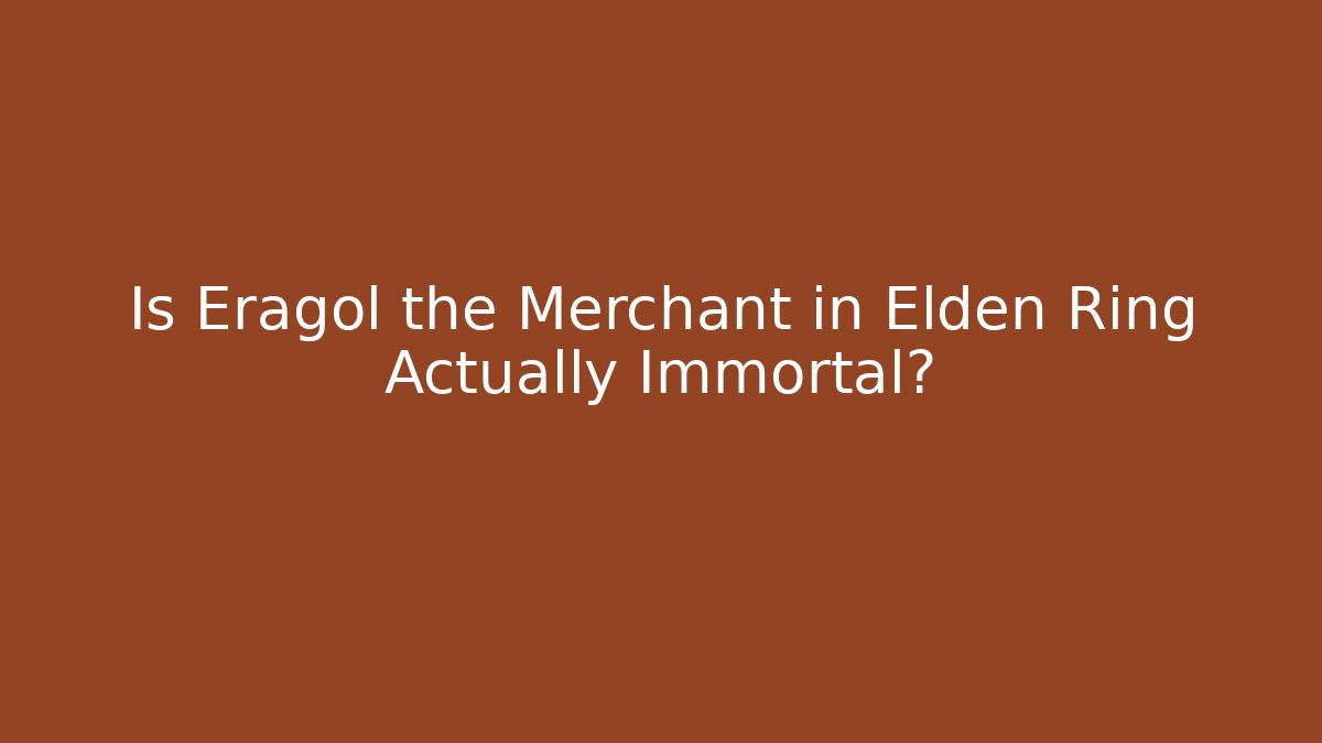 Is Eragol the Merchant in Elden Ring Actually Immortal?