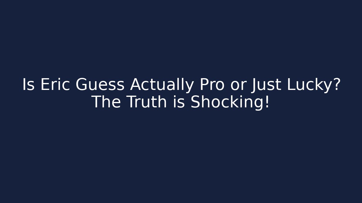Is Eric Guess Actually Pro or Just Lucky? The Truth is Shocking!