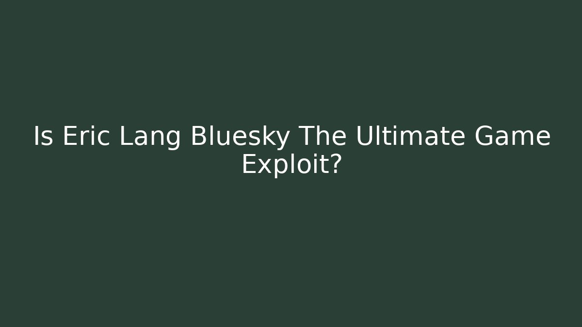 Is Eric Lang Bluesky The Ultimate Game Exploit? - Create More Assets